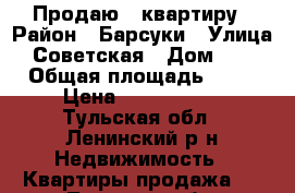 Продаю 2 квартиру › Район ­ Барсуки › Улица ­ Советская › Дом ­ 12 › Общая площадь ­ 44 › Цена ­ 1 600 000 - Тульская обл., Ленинский р-н Недвижимость » Квартиры продажа   . Тульская обл.